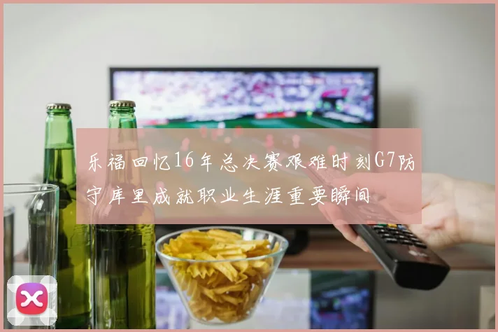 乐福回忆16年总决赛艰难时刻G7防守库里成就职业生涯重要瞬间