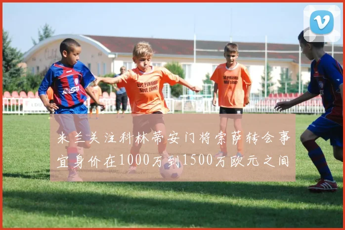 米兰关注科林蒂安门将索萨转会事宜身价在1000万到1500万欧元之间